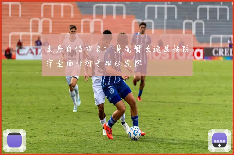 麦丹自信宣言：身高臂长速度快防守全面让对手难以发挥